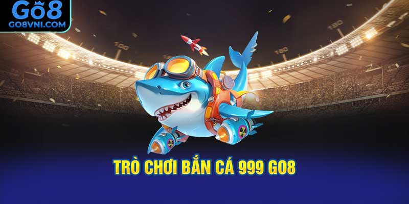 Trò Chơi Bắn Cá 999 GO8
