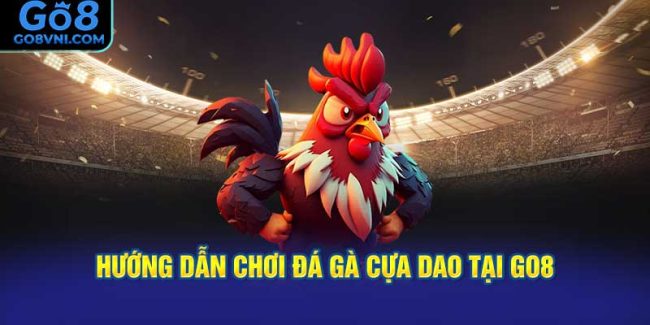 Hướng Dẫn Chơi Đá Gà Cựa Dao Tại GO8