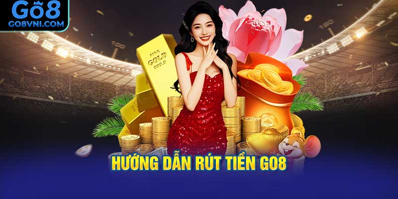 Hướng Dẫn Rút Tiền GO8 Dành Cho Người Mới