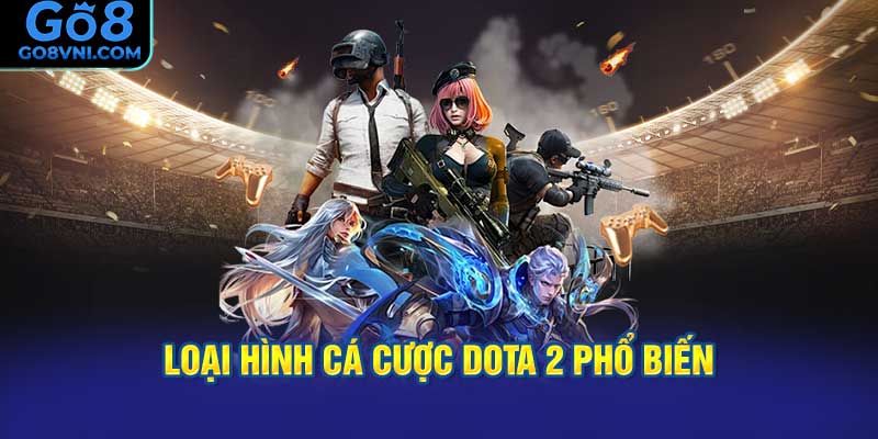 Các Loại Hình Cá Cược Dota 2 Phổ Biến Tại GO8