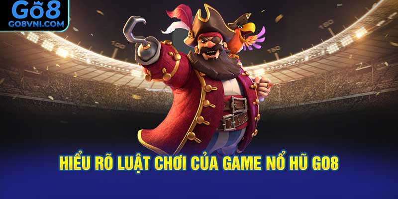Hiểu Rõ Luật Chơi Của Game Nổ Hũ GO8