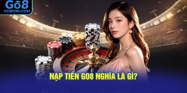 Nạp tiền GO8 nghĩa là gì?