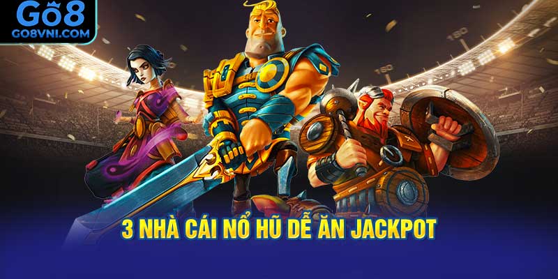 3 Nhà Cái Nổ Hũ Dễ Ăn Jackpot